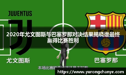 2020年尤文图斯与巴塞罗那对决结果揭晓谁最终赢得比赛胜利